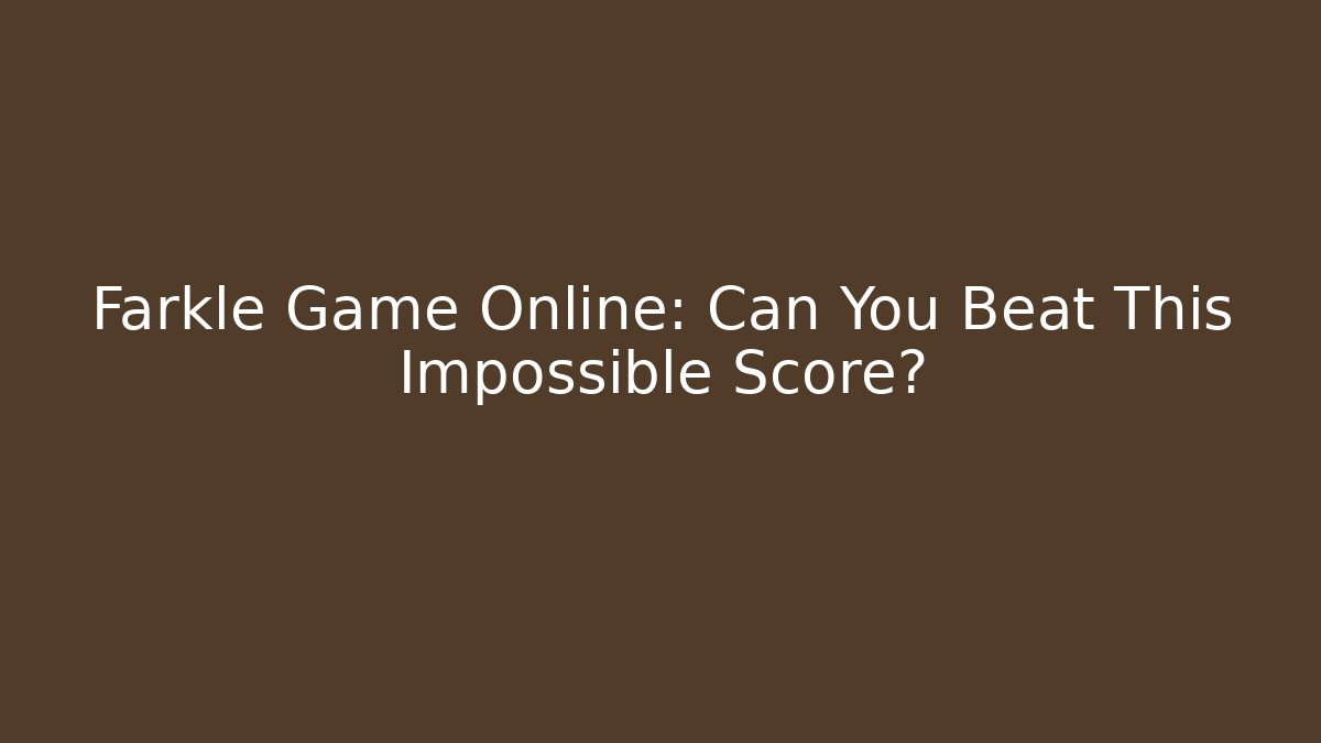 Farkle Game Online: Can You Beat This Impossible Score?