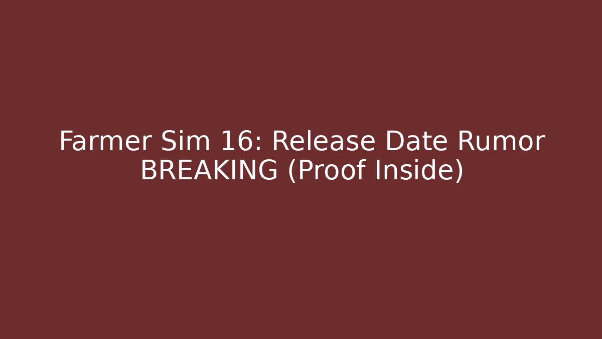 Farmer Sim 16: Release Date Rumor BREAKING (Proof Inside)
