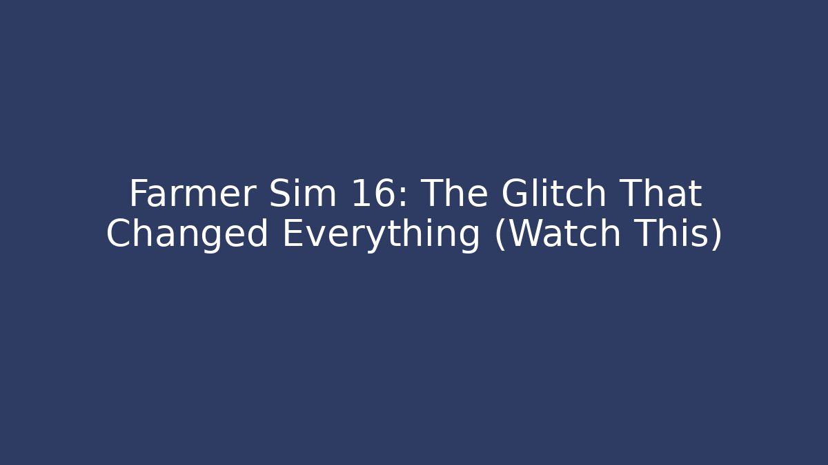 Farmer Sim 16: The Glitch That Changed Everything (Watch This) - Celivion