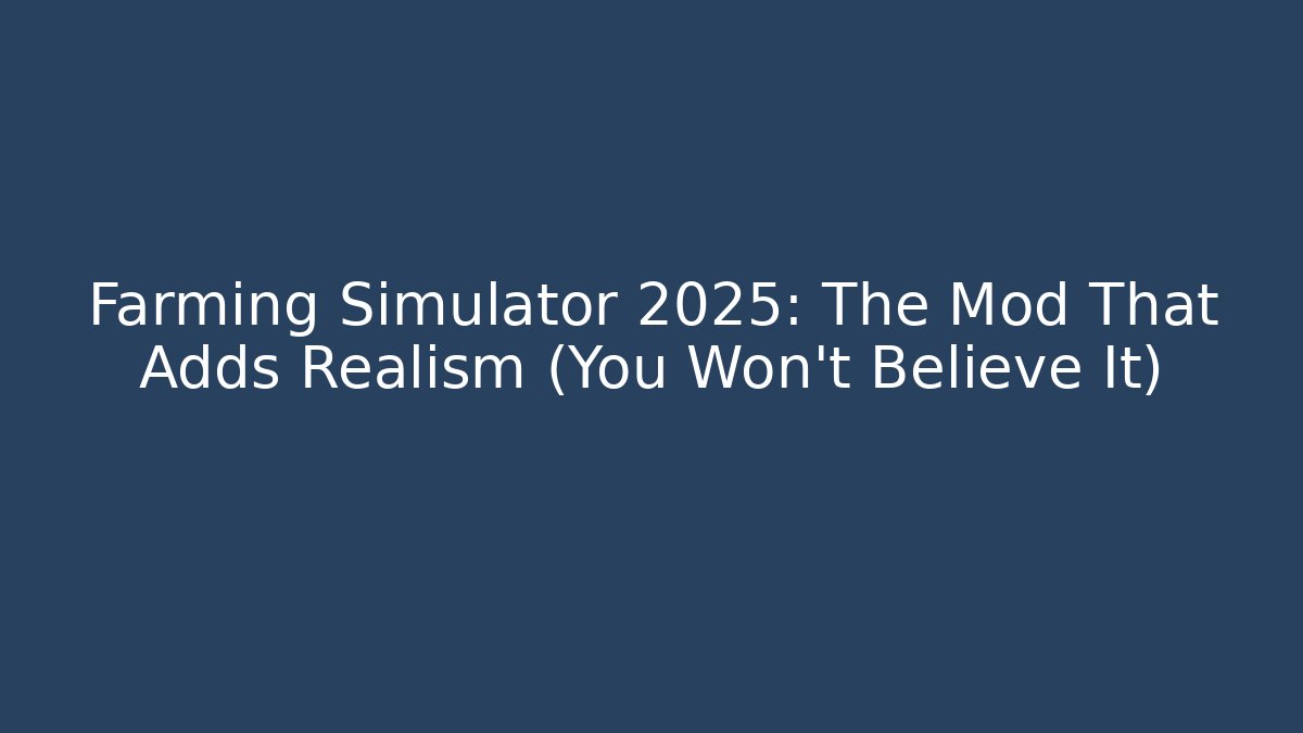 Farming Simulator 2025: The Mod That Adds Realism (You Won't Believe It)