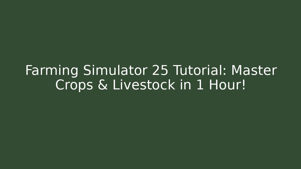 Farming Simulator 25 Tutorial: Master Crops & Livestock in 1 Hour!