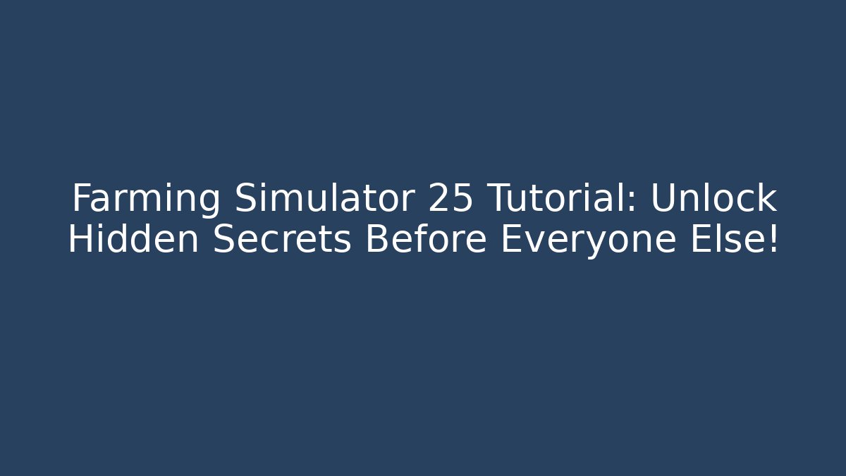 Farming Simulator 25 Tutorial: Unlock Hidden Secrets Before Everyone Else! - Celivion