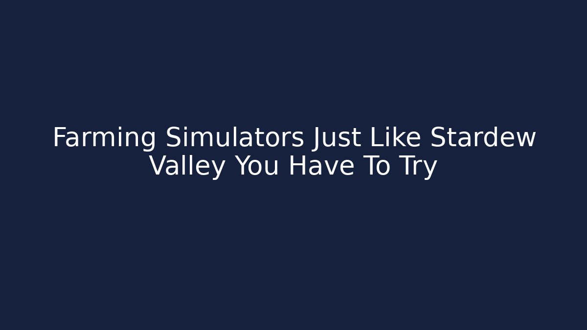Farming Simulators Just Like Stardew Valley You Have To Try