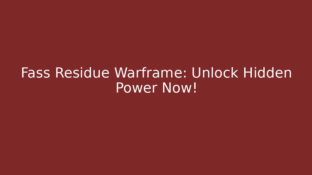 Fass Residue Warframe: Unlock Hidden Power Now!