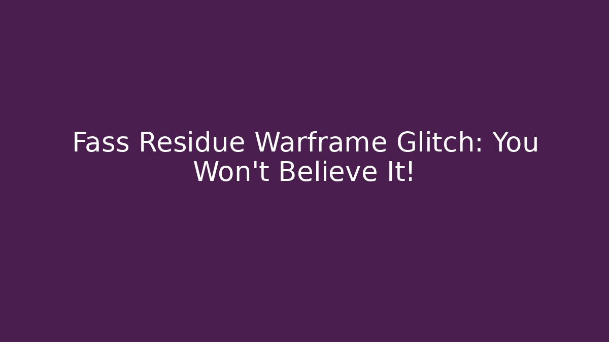 Fass Residue Warframe Glitch: You Won’t Believe It!