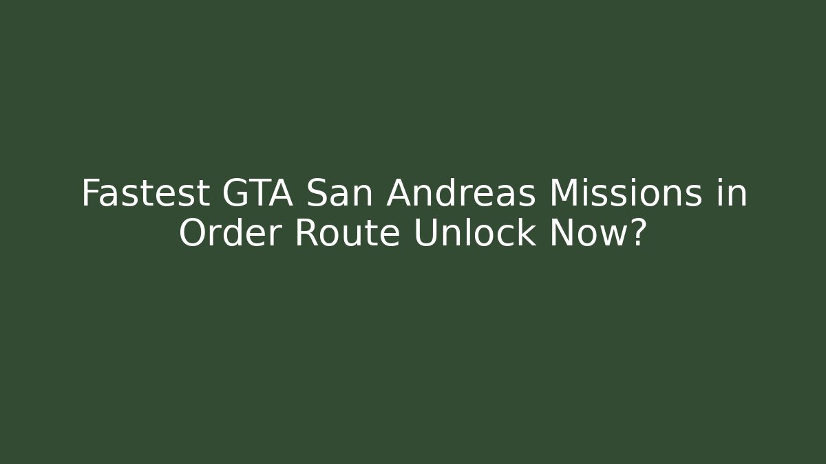 Fastest GTA San Andreas Missions in Order Route Unlock Now?