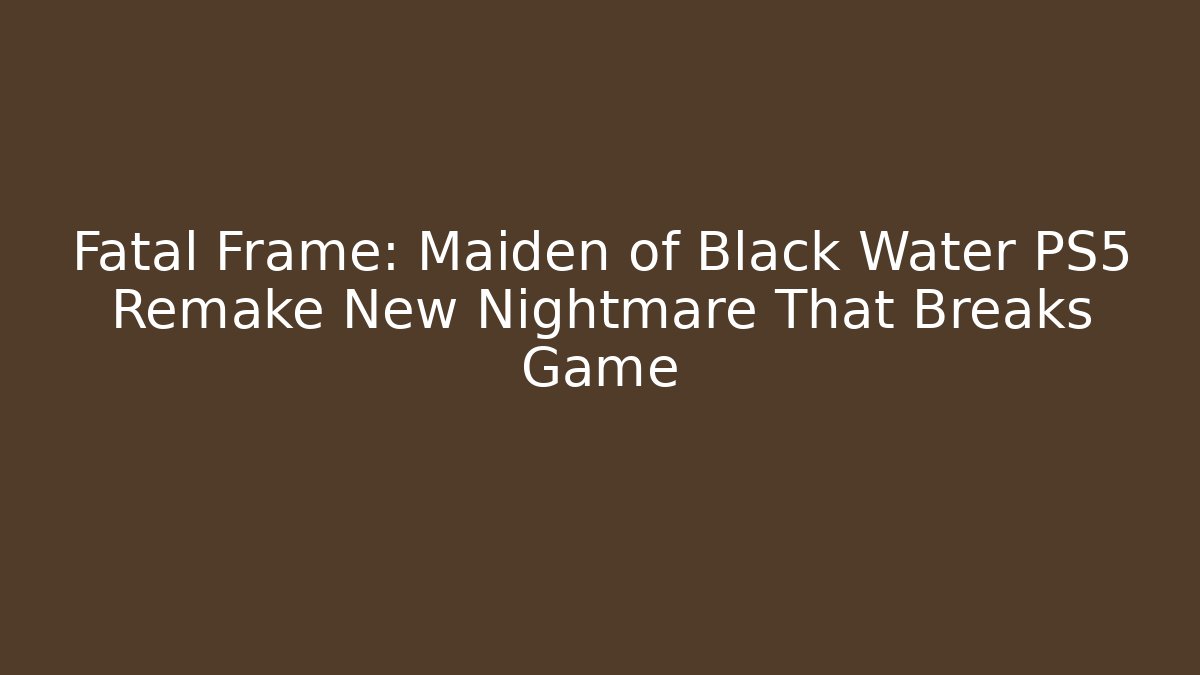 Fatal Frame: Maiden of Black Water PS5 Remake New Nightmare That Breaks Game
