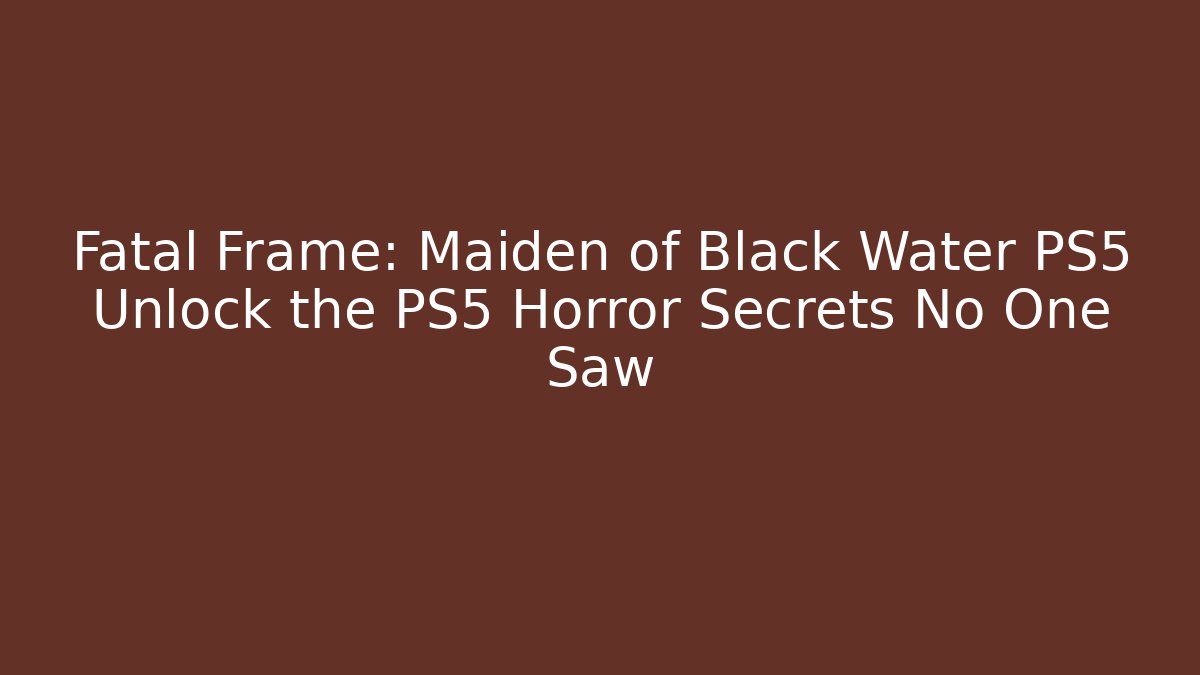 Fatal Frame: Maiden of Black Water PS5 Unlock the PS5 Horror Secrets No One Saw