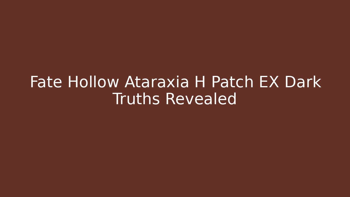 Fate Hollow Ataraxia H Patch EX Dark Truths Revealed
