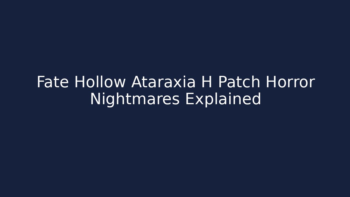 Fate Hollow Ataraxia H Patch Horror Nightmares Explained
