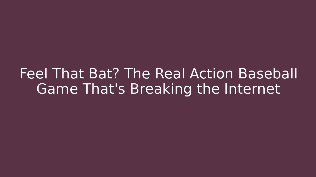 Feel That Bat? The Real Action Baseball Game That’s Breaking the Internet