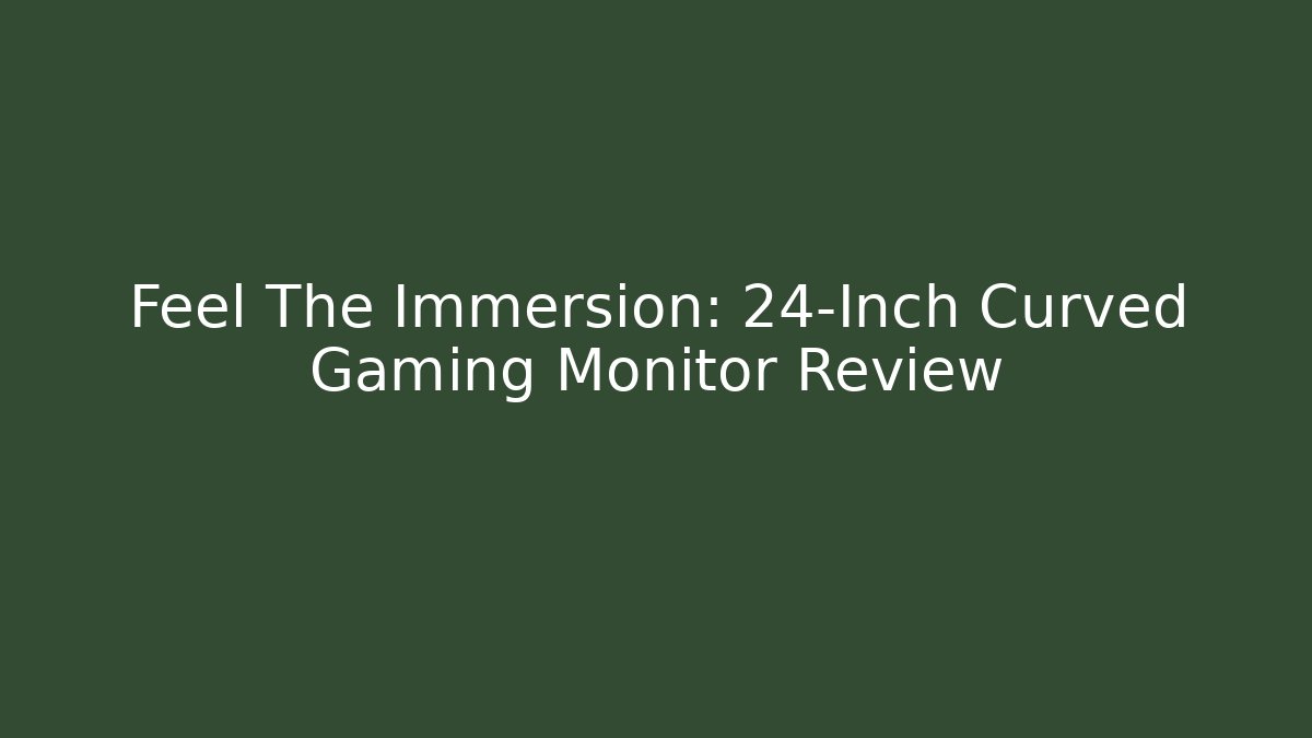 Feel The Immersion: 24-Inch Curved Gaming Monitor Review