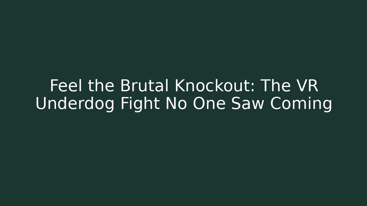 Feel the Brutal Knockout: The VR Underdog Fight No One Saw Coming