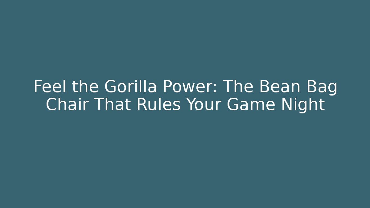Feel the Gorilla Power: The Bean Bag Chair That Rules Your Game Night - Celivion