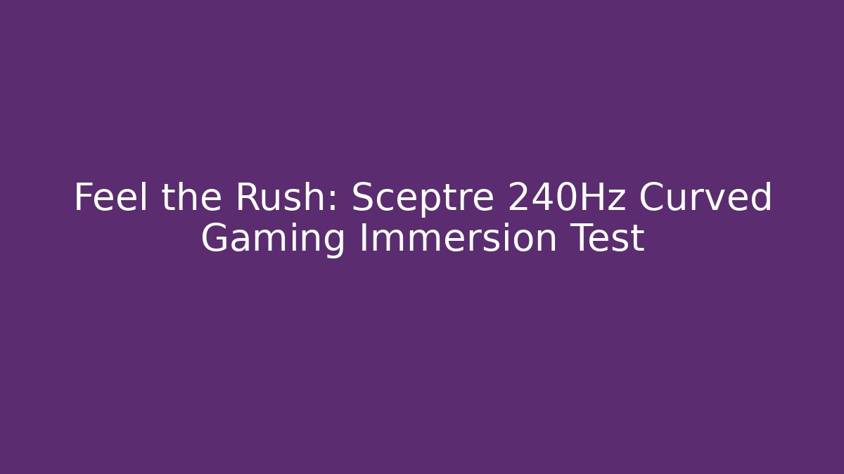 Feel the Rush: Sceptre 240Hz Curved Gaming Immersion Test
