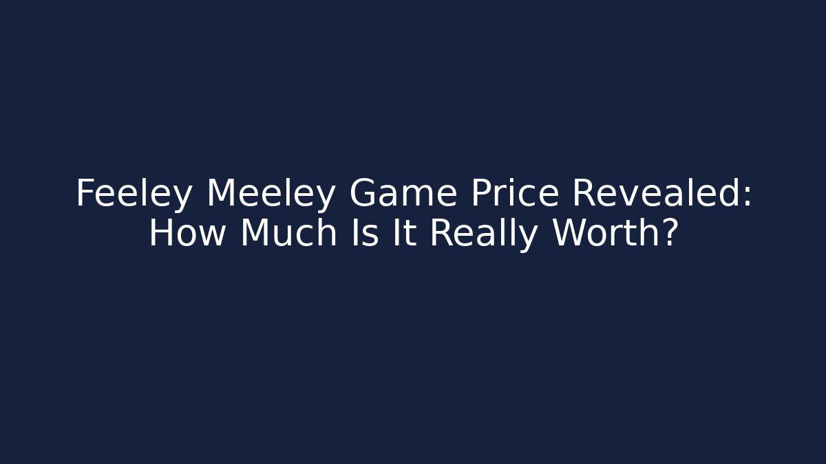 Feeley Meeley Game Price Revealed: How Much Is It Really Worth?