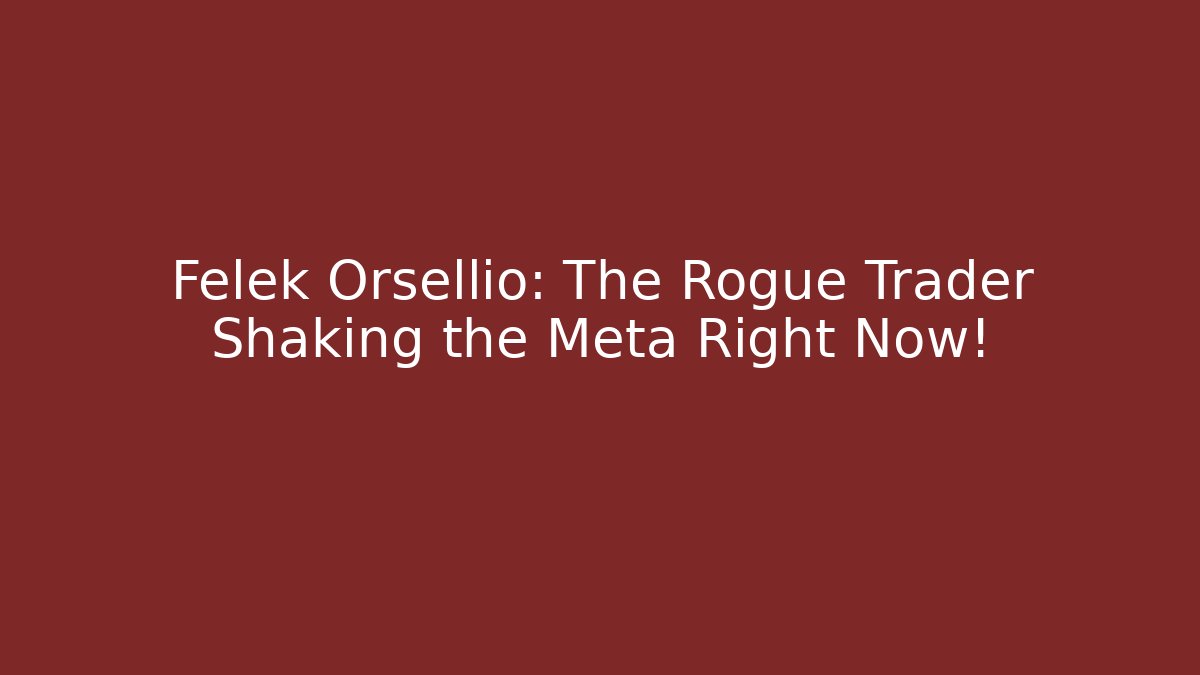 Felek Orsellio: The Rogue Trader Shaking the Meta Right Now! - Celivion