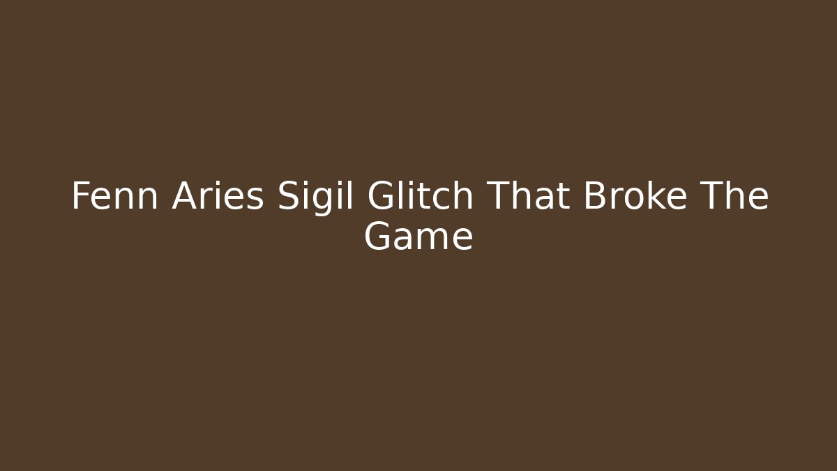 Fenn Aries Sigil Glitch That Broke The Game