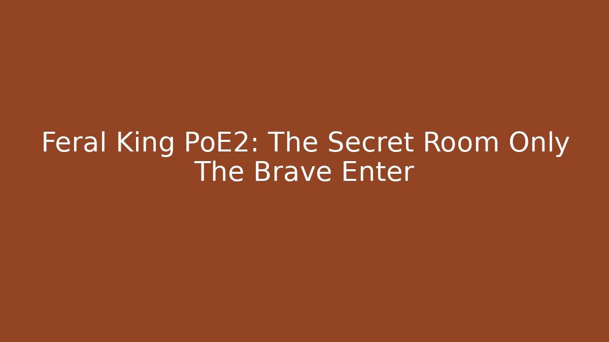 Feral King PoE2: The Secret Room Only The Brave Enter