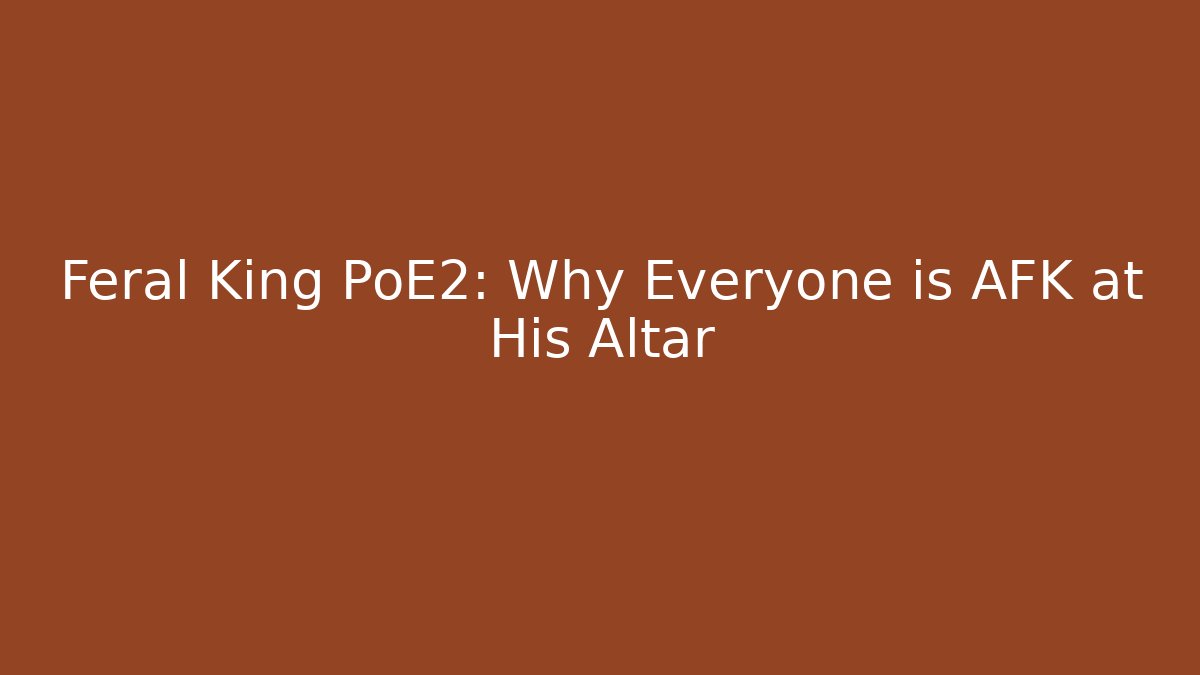 Feral King PoE2: Why Everyone is AFK at His Altar