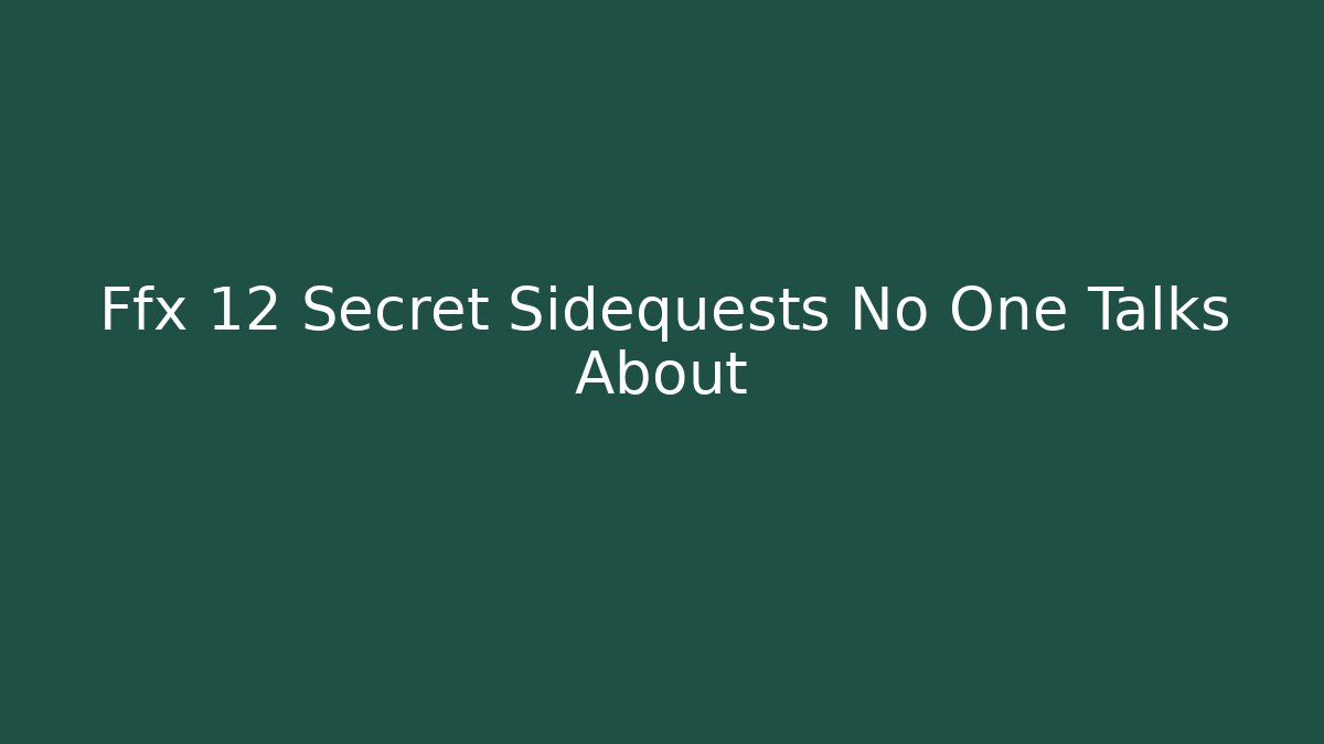 Ffx 12 Secret Sidequests No One Talks About