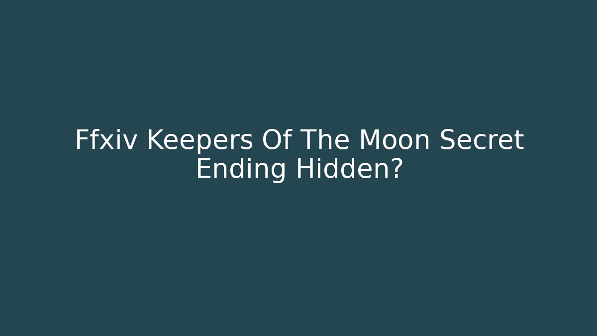 Ffxiv Keepers Of The Moon Secret Ending Hidden?