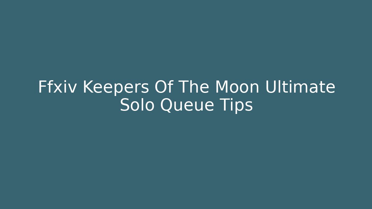 Ffxiv Keepers Of The Moon Ultimate Solo Queue Tips