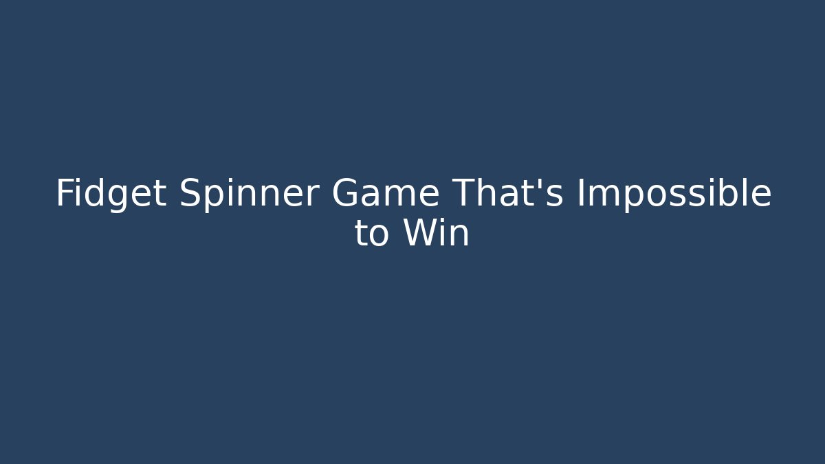 Fidget Spinner Game That's Impossible to Win - Celivion
