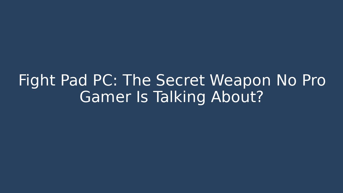 Fight Pad PC: The Secret Weapon No Pro Gamer Is Talking About? - Celivion