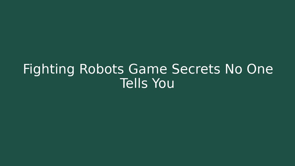 Fighting Robots Game Secrets No One Tells You