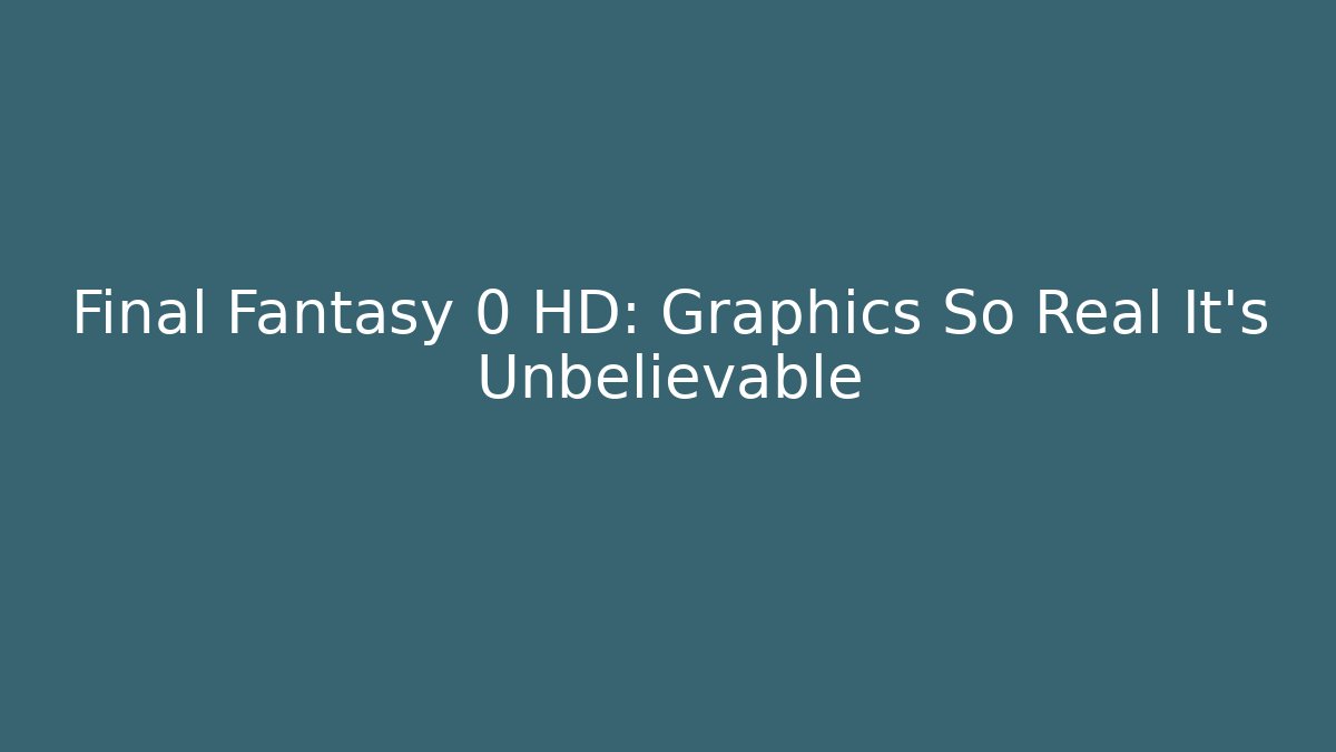 Final Fantasy 0 HD: Graphics So Real It's Unbelievable