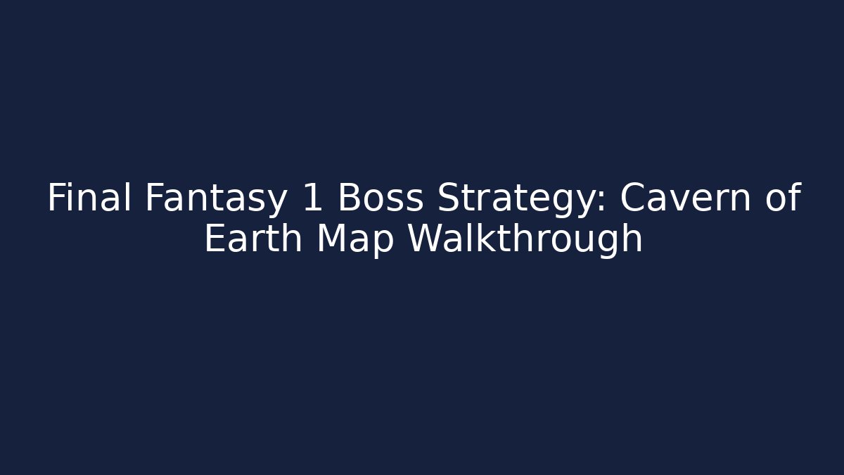 Final Fantasy 1 Boss Strategy: Cavern of Earth Map Walkthrough