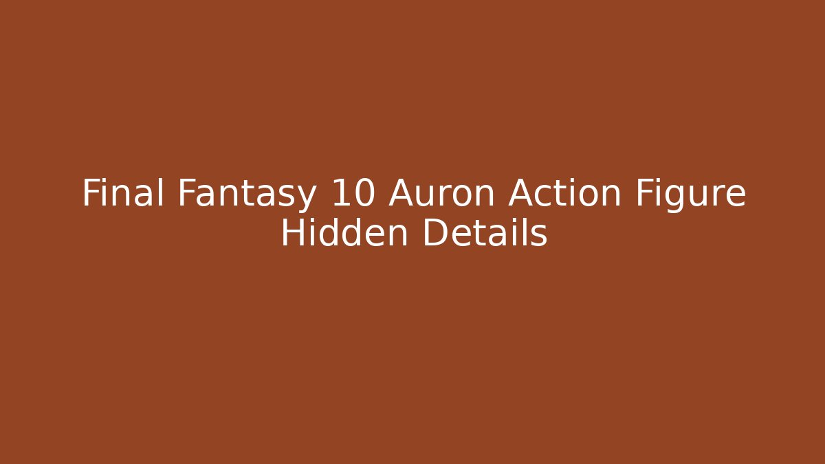 Final Fantasy 10 Auron Action Figure Hidden Details