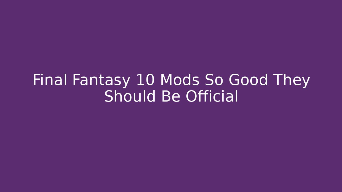 Final Fantasy 10 Mods So Good They Should Be Official