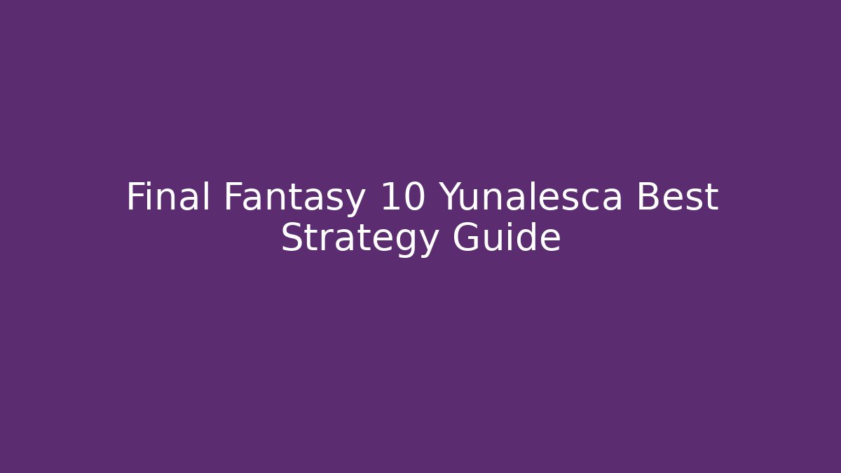 Final Fantasy 10 Yunalesca Best Strategy Guide