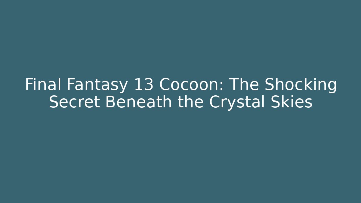 Final Fantasy 13 Cocoon: The Shocking Secret Beneath the Crystal Skies