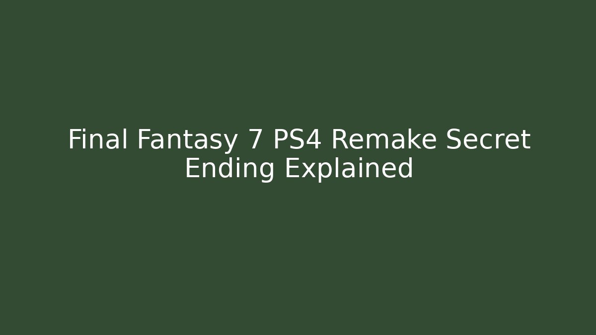 Final Fantasy 7 PS4 Remake Secret Ending Explained - Celivion