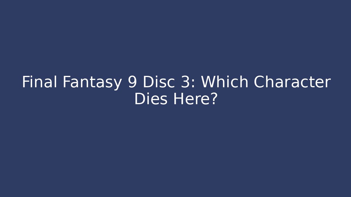 Final Fantasy 9 Disc 3: Which Character Dies Here? - Celivion