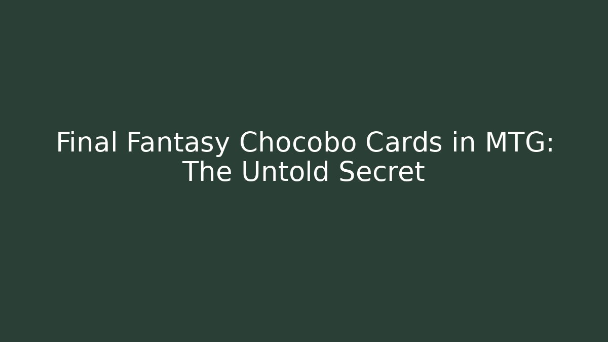 Final Fantasy Chocobo Cards in MTG: The Untold Secret