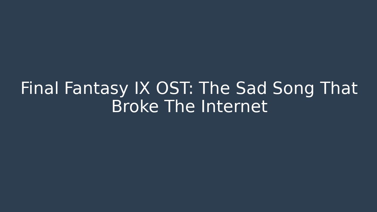 Final Fantasy IX OST: The Sad Song That Broke The Internet