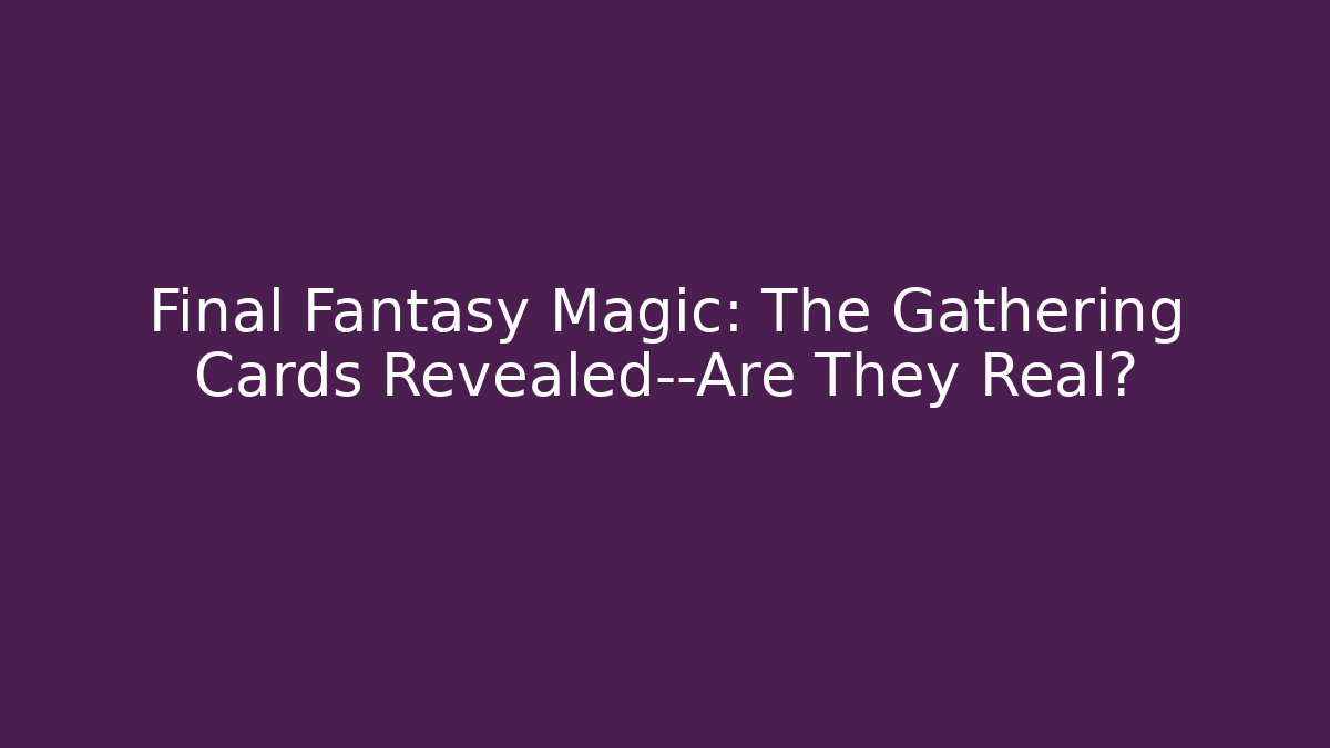 Final Fantasy Magic: The Gathering Cards Revealed—Are They Real? - Celivion