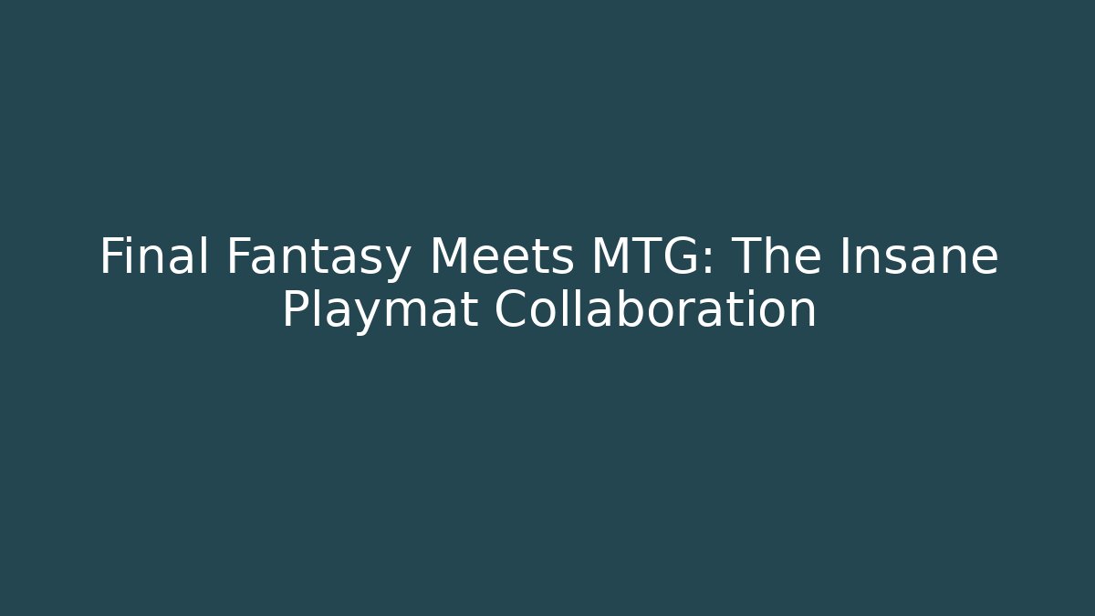 Final Fantasy Meets MTG: The Insane Playmat Collaboration - Celivion