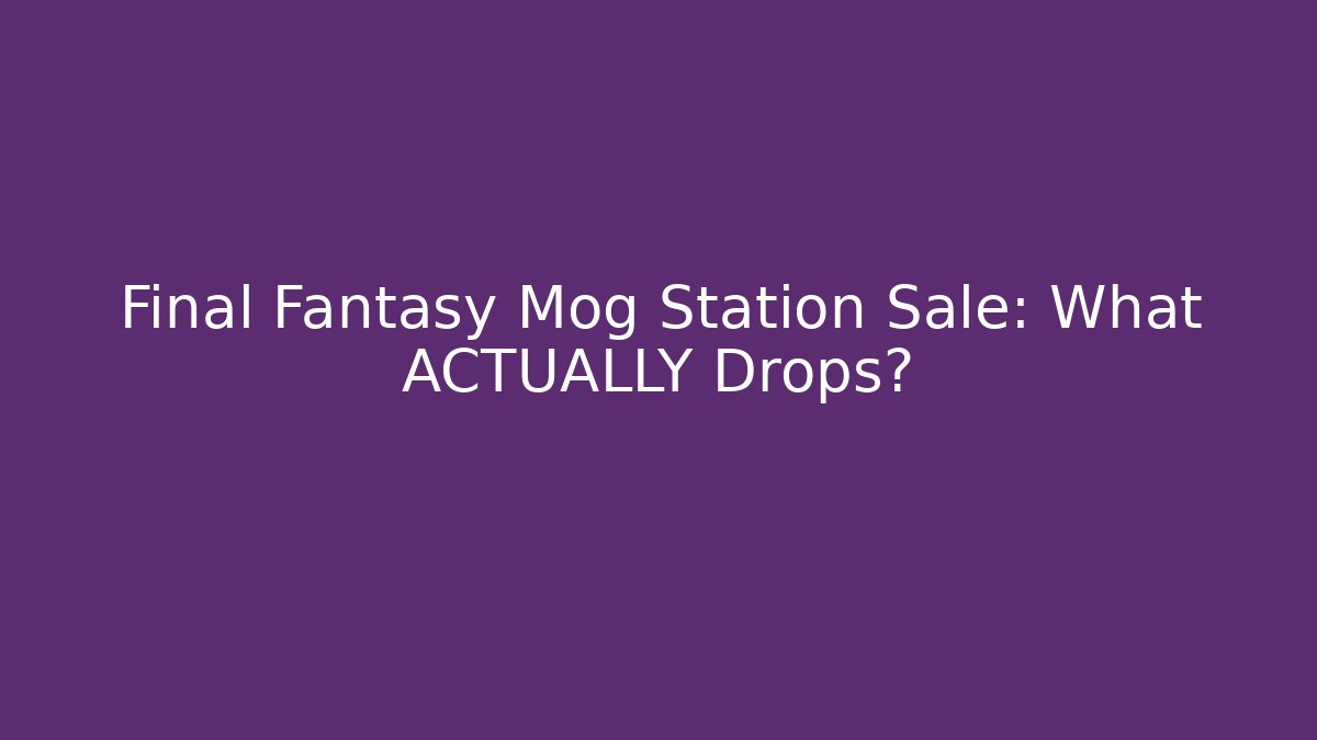 Final Fantasy Mog Station Sale: What ACTUALLY Drops? - Celivion