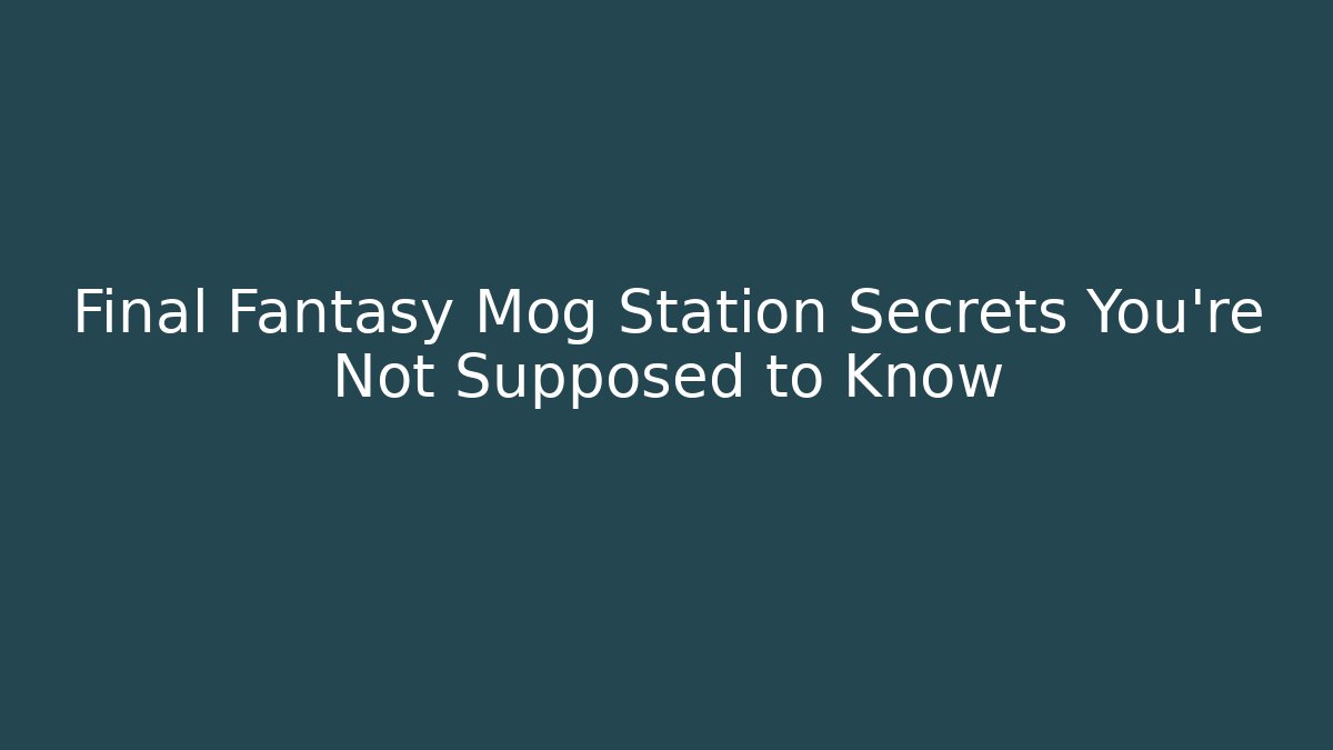 Final Fantasy Mog Station Secrets You're Not Supposed to Know