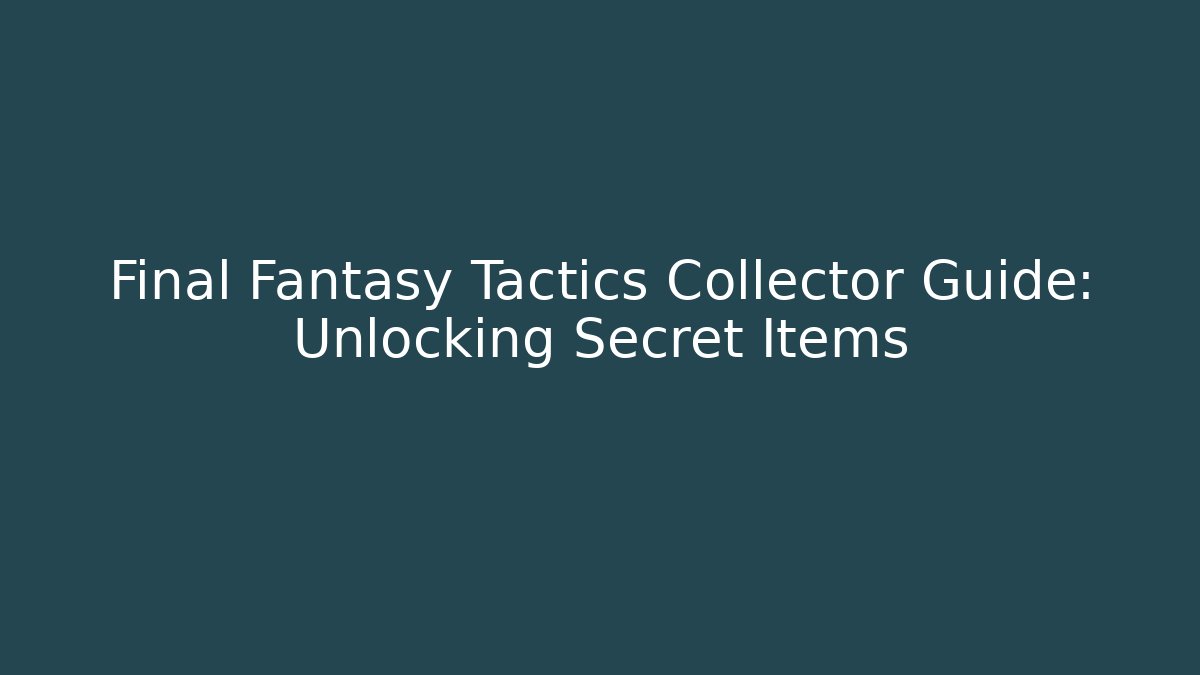Final Fantasy Tactics Collector Guide: Unlocking Secret Items - Celivion