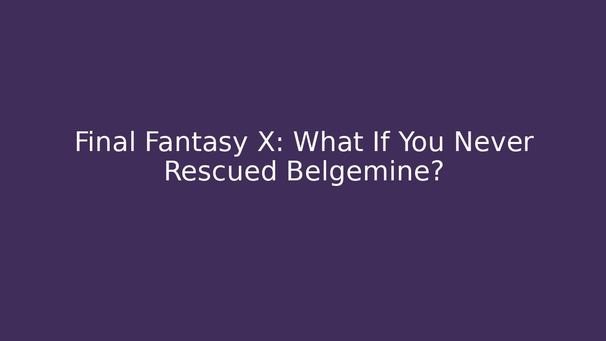 Final Fantasy X: What If You Never Rescued Belgemine?