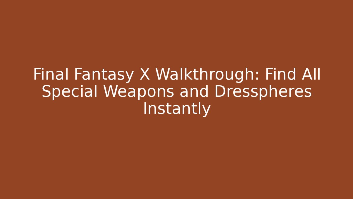 Final Fantasy X Walkthrough: Find All Special Weapons and Dresspheres Instantly