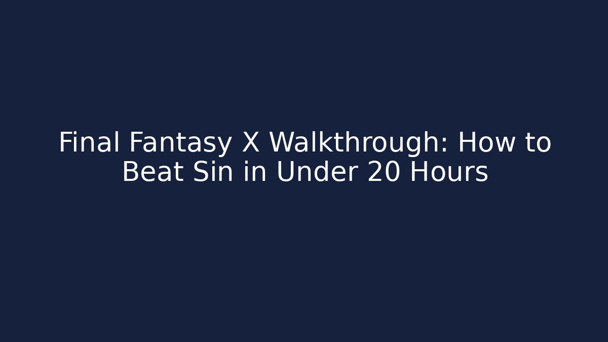 Final Fantasy X Walkthrough: How to Beat Sin in Under 20 Hours
