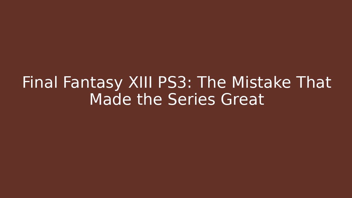 Final Fantasy XIII PS3: The Mistake That Made the Series Great