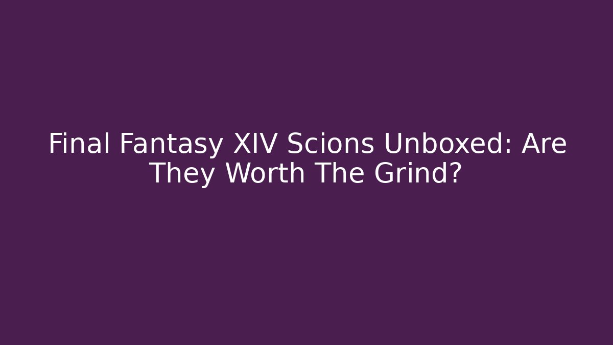 Final Fantasy XIV Scions Unboxed: Are They Worth The Grind?